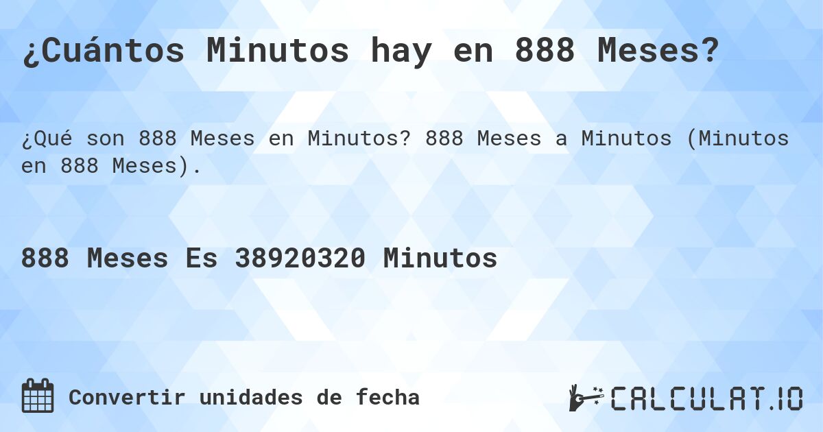 ¿Cuántos Minutos hay en 888 Meses?. 888 Meses a Minutos (Minutos en 888 Meses).