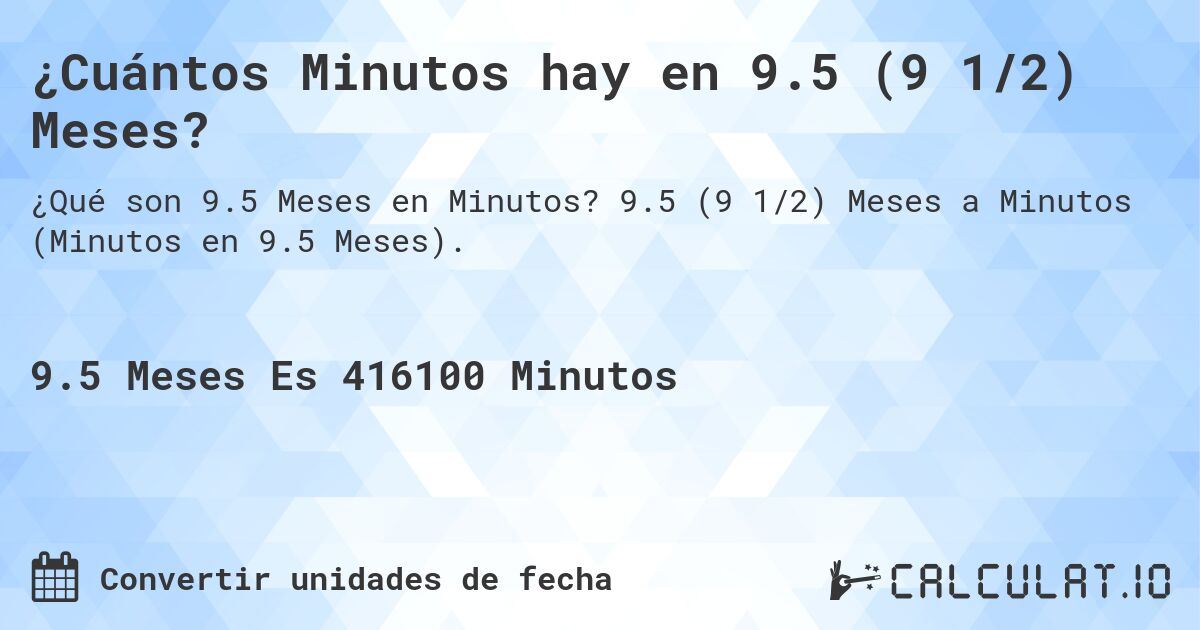 ¿Cuántos Minutos hay en 9.5 (9 1/2) Meses?. 9.5 (9 1/2) Meses a Minutos (Minutos en 9.5 Meses).