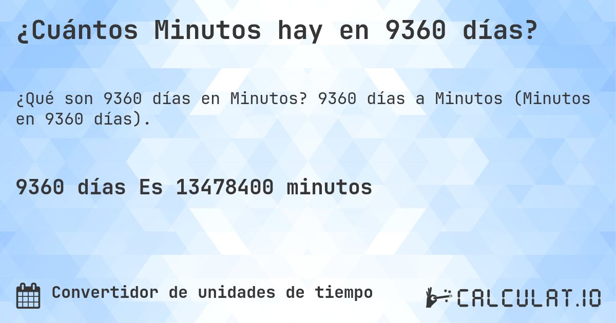¿Cuántos Minutos hay en 9360 días?. 9360 días a Minutos (Minutos en 9360 días).