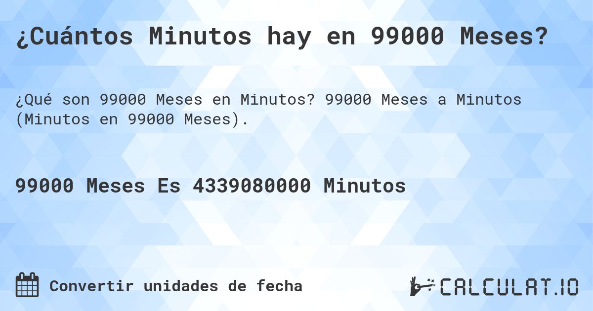 ¿Cuántos Minutos hay en 99000 Meses?. 99000 Meses a Minutos (Minutos en 99000 Meses).