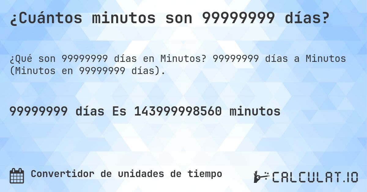 ¿Cuántos minutos son 99999999 días?. 99999999 días a Minutos (Minutos en 99999999 días).