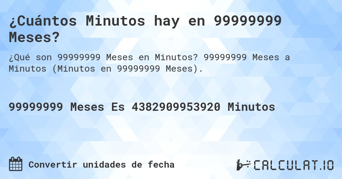¿Cuántos Minutos hay en 99999999 Meses?. 99999999 Meses a Minutos (Minutos en 99999999 Meses).