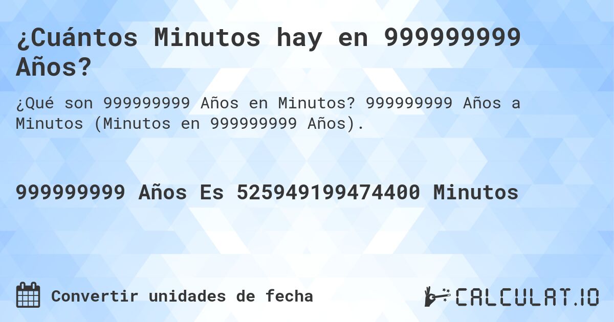 ¿Cuántos Minutos hay en 999999999 Años?. 999999999 Años a Minutos (Minutos en 999999999 Años).