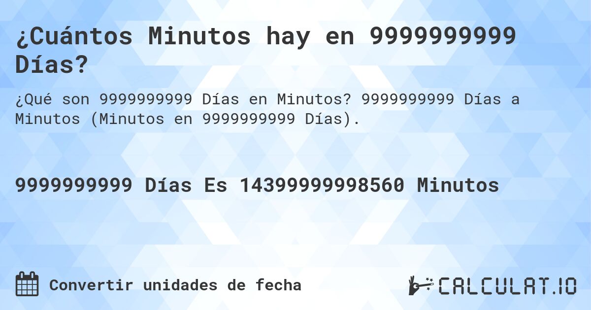 ¿Cuántos Minutos hay en 9999999999 Días?. 9999999999 Días a Minutos (Minutos en 9999999999 Días).