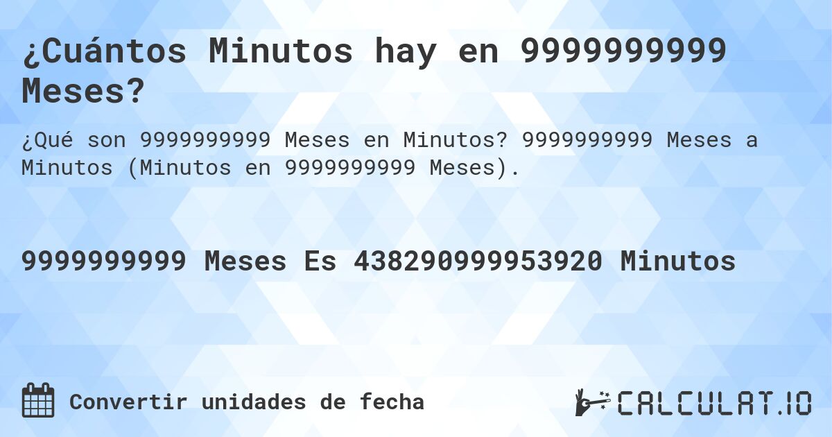 ¿Cuántos Minutos hay en 9999999999 Meses?. 9999999999 Meses a Minutos (Minutos en 9999999999 Meses).