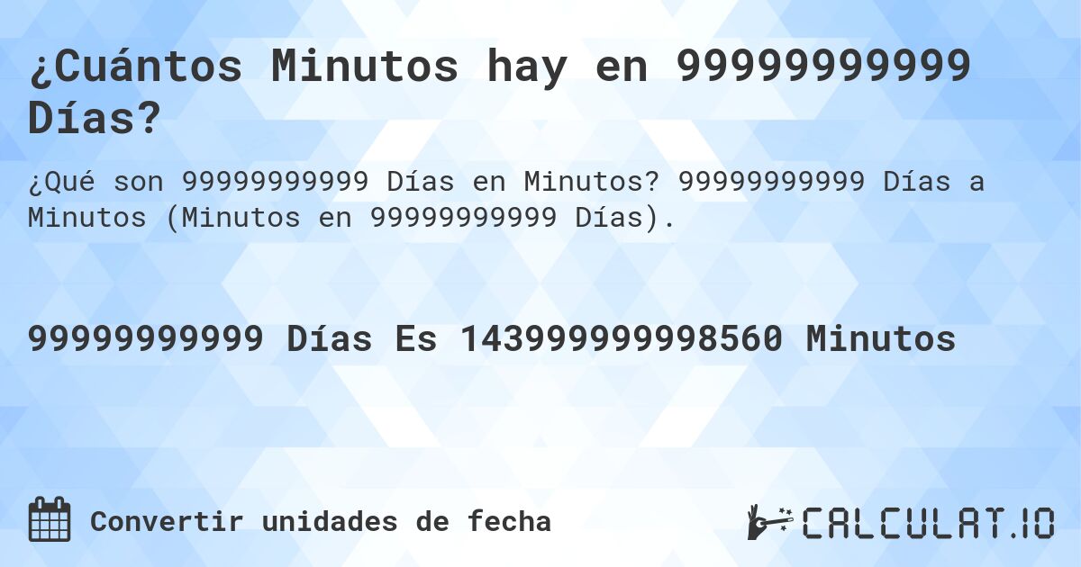 ¿Cuántos Minutos hay en 99999999999 Días?. 99999999999 Días a Minutos (Minutos en 99999999999 Días).