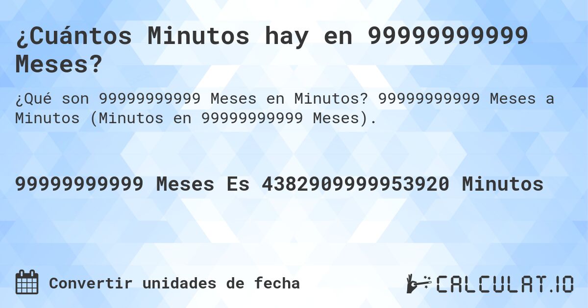 ¿Cuántos Minutos hay en 99999999999 Meses?. 99999999999 Meses a Minutos (Minutos en 99999999999 Meses).
