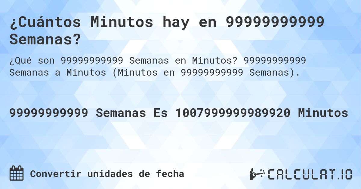 ¿Cuántos Minutos hay en 99999999999 Semanas?. 99999999999 Semanas a Minutos (Minutos en 99999999999 Semanas).