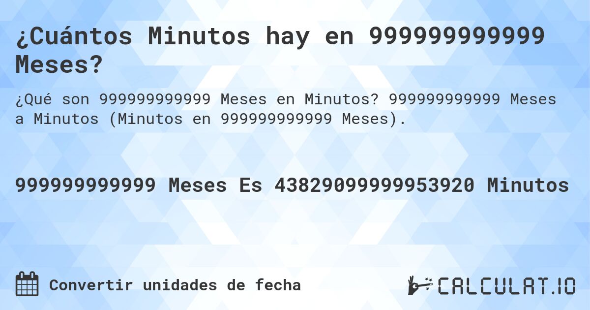 ¿Cuántos Minutos hay en 999999999999 Meses?. 999999999999 Meses a Minutos (Minutos en 999999999999 Meses).