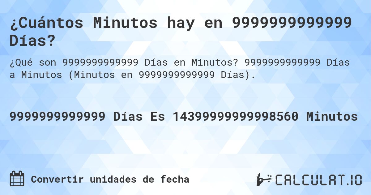 ¿Cuántos Minutos hay en 9999999999999 Días?. 9999999999999 Días a Minutos (Minutos en 9999999999999 Días).