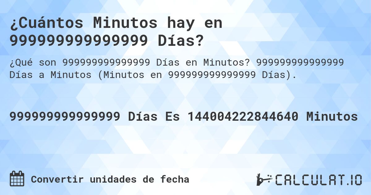 ¿Cuántos Minutos hay en 999999999999999 Días?. 999999999999999 Días a Minutos (Minutos en 999999999999999 Días).