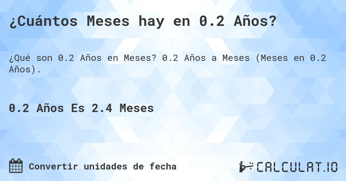 ¿Cuántos Meses hay en 0.2 Años?. 0.2 Años a Meses (Meses en 0.2 Años).