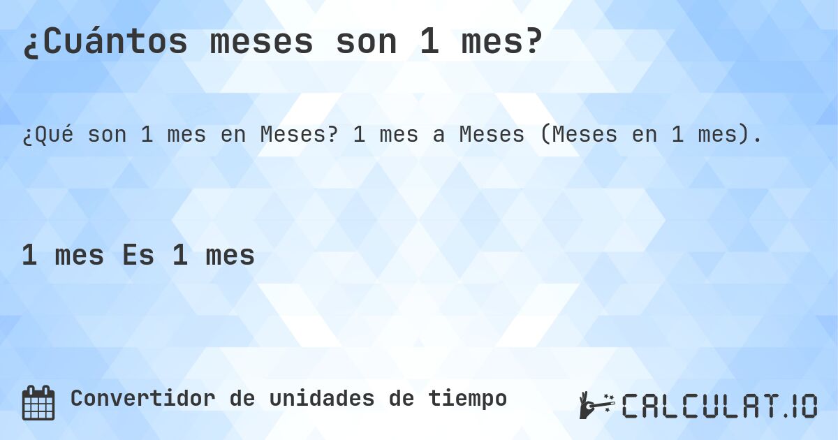 ¿Cuántos meses son 1 mes?. 1 mes a Meses (Meses en 1 mes).