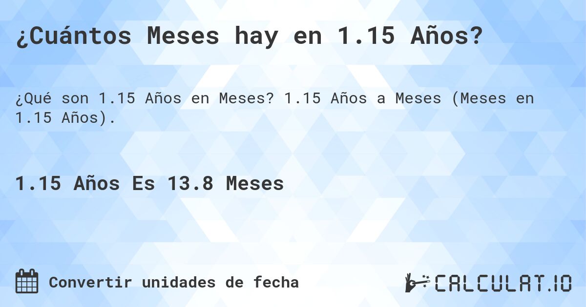 ¿Cuántos Meses hay en 1.15 Años?. 1.15 Años a Meses (Meses en 1.15 Años).