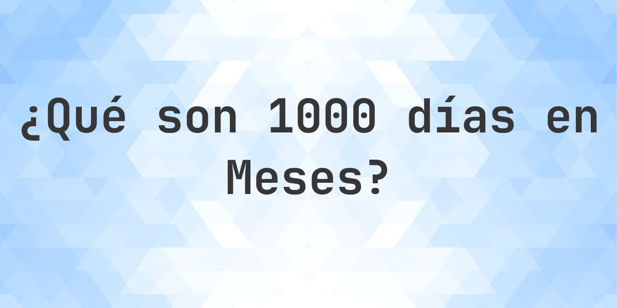 ¿Cuántos meses son 1000 días? - Calculatio