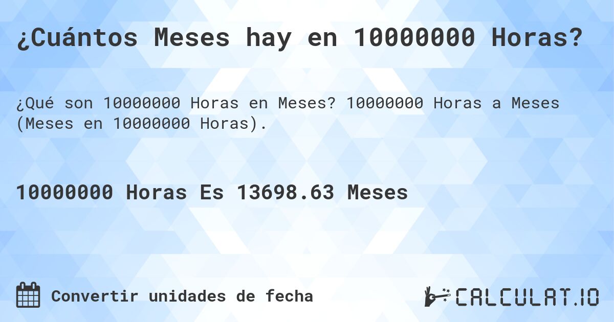 ¿Cuántos Meses hay en 10000000 Horas?. 10000000 Horas a Meses (Meses en 10000000 Horas).