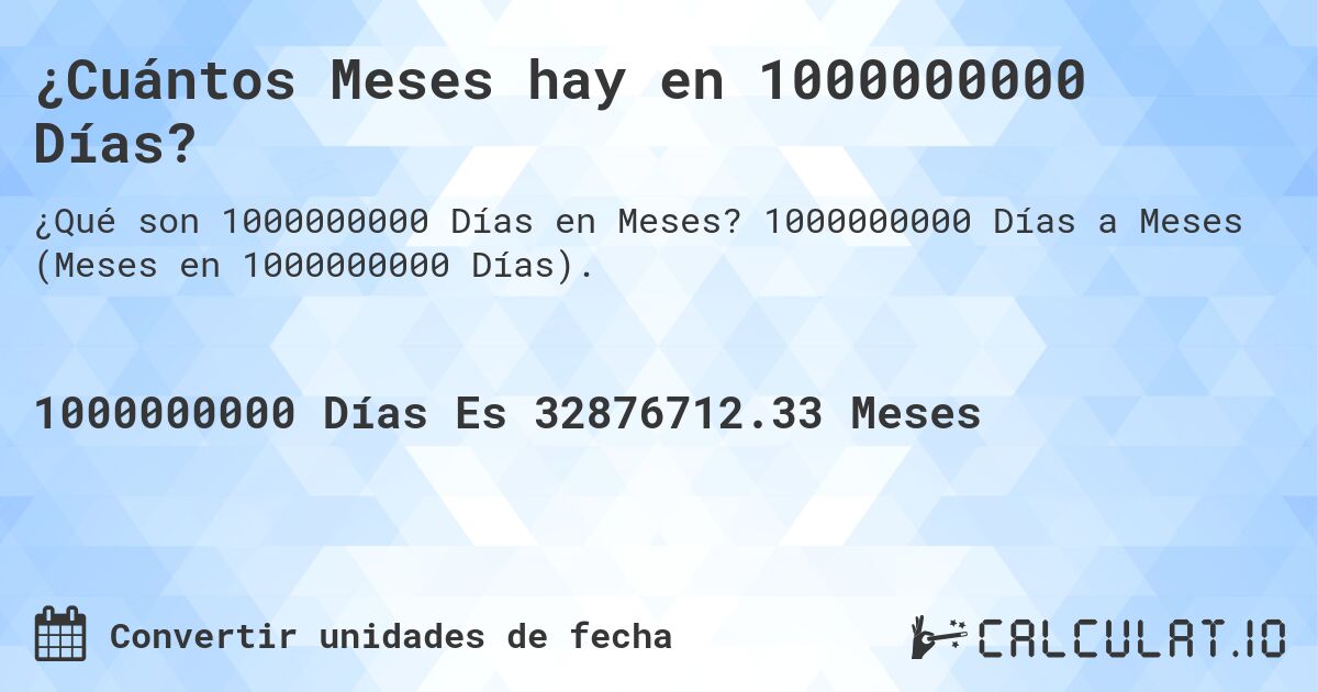 ¿Cuántos Meses hay en 1000000000 Días?. 1000000000 Días a Meses (Meses en 1000000000 Días).