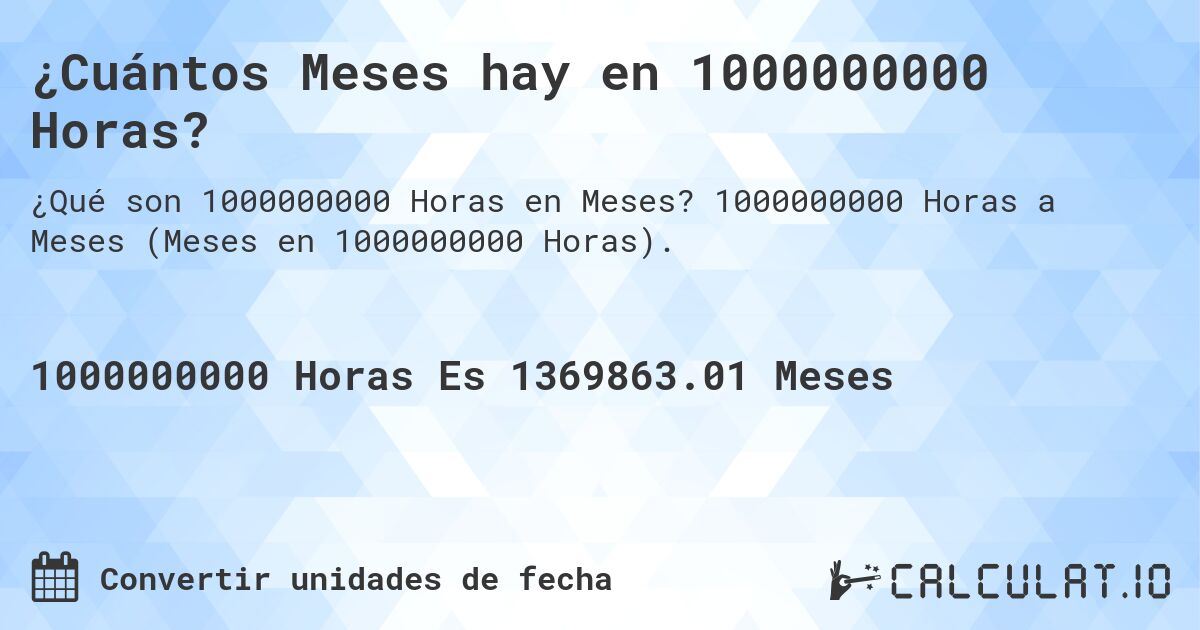 ¿Cuántos Meses hay en 1000000000 Horas?. 1000000000 Horas a Meses (Meses en 1000000000 Horas).