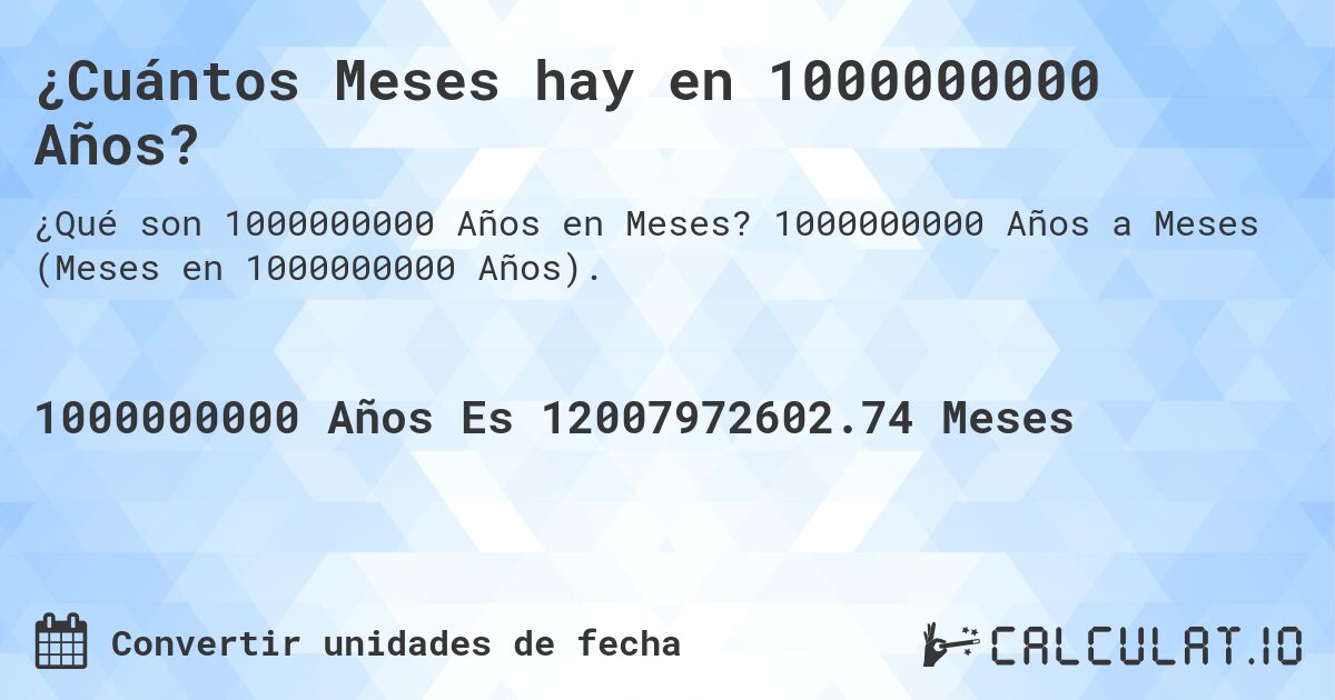 ¿Cuántos Meses hay en 1000000000 Años?. 1000000000 Años a Meses (Meses en 1000000000 Años).