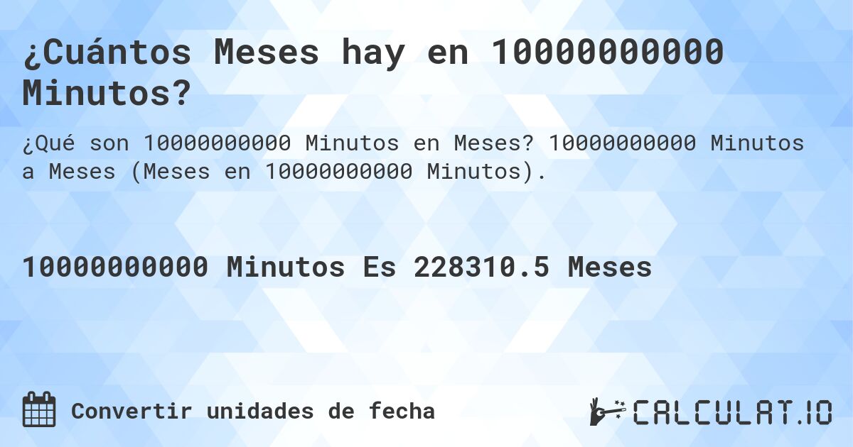 ¿Cuántos Meses hay en 10000000000 Minutos?. 10000000000 Minutos a Meses (Meses en 10000000000 Minutos).