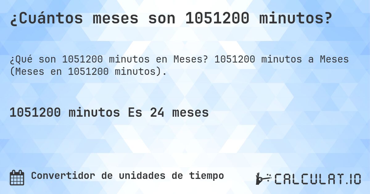 ¿Cuántos meses son 1051200 minutos?. 1051200 minutos a Meses (Meses en 1051200 minutos).