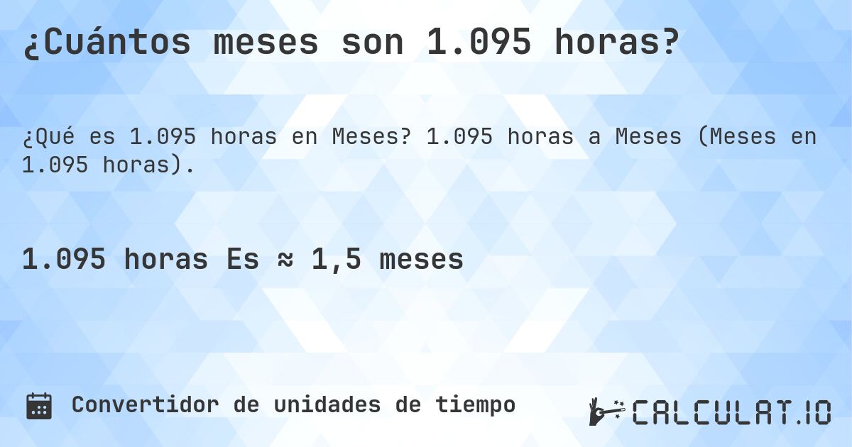 ¿Cuántos meses son 1.095 horas?. 1.095 horas a Meses (Meses en 1.095 horas).