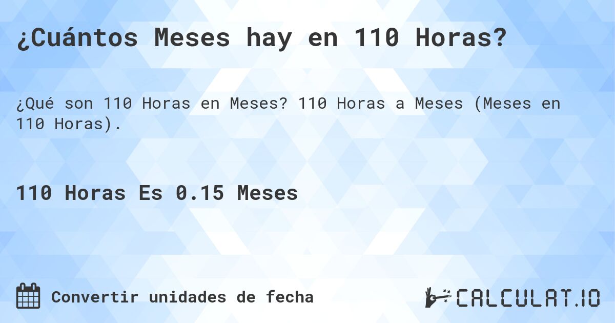 ¿Cuántos Meses hay en 110 Horas?. 110 Horas a Meses (Meses en 110 Horas).