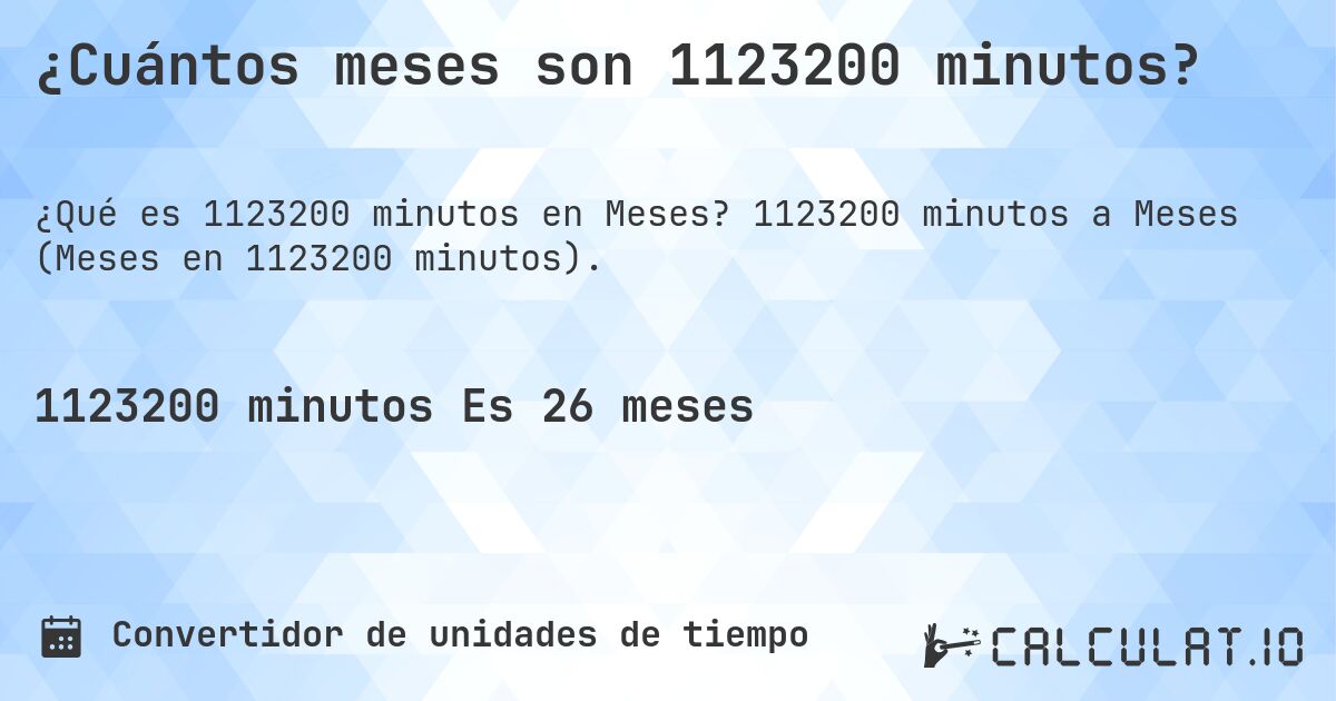 ¿Cuántos meses son 1123200 minutos?. 1123200 minutos a Meses (Meses en 1123200 minutos).