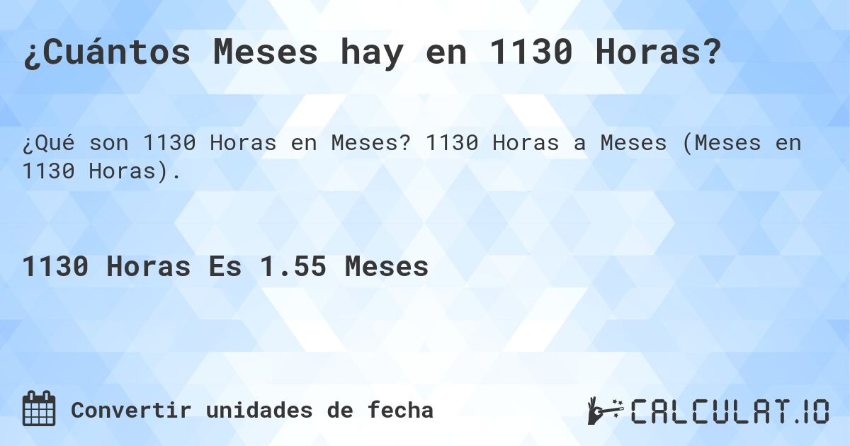 ¿Cuántos Meses hay en 1130 Horas?. 1130 Horas a Meses (Meses en 1130 Horas).