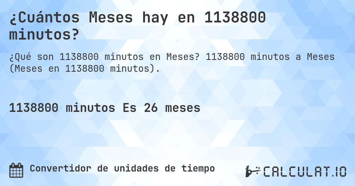 ¿Cuántos Meses hay en 1138800 minutos?. 1138800 minutos a Meses (Meses en 1138800 minutos).