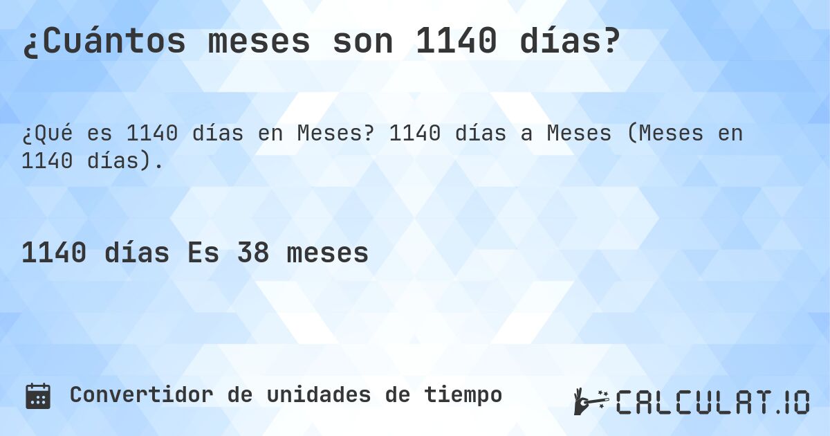 ¿Cuántos meses son 1140 días?. 1140 días a Meses (Meses en 1140 días).