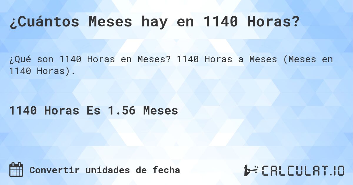¿Cuántos Meses hay en 1140 Horas?. 1140 Horas a Meses (Meses en 1140 Horas).