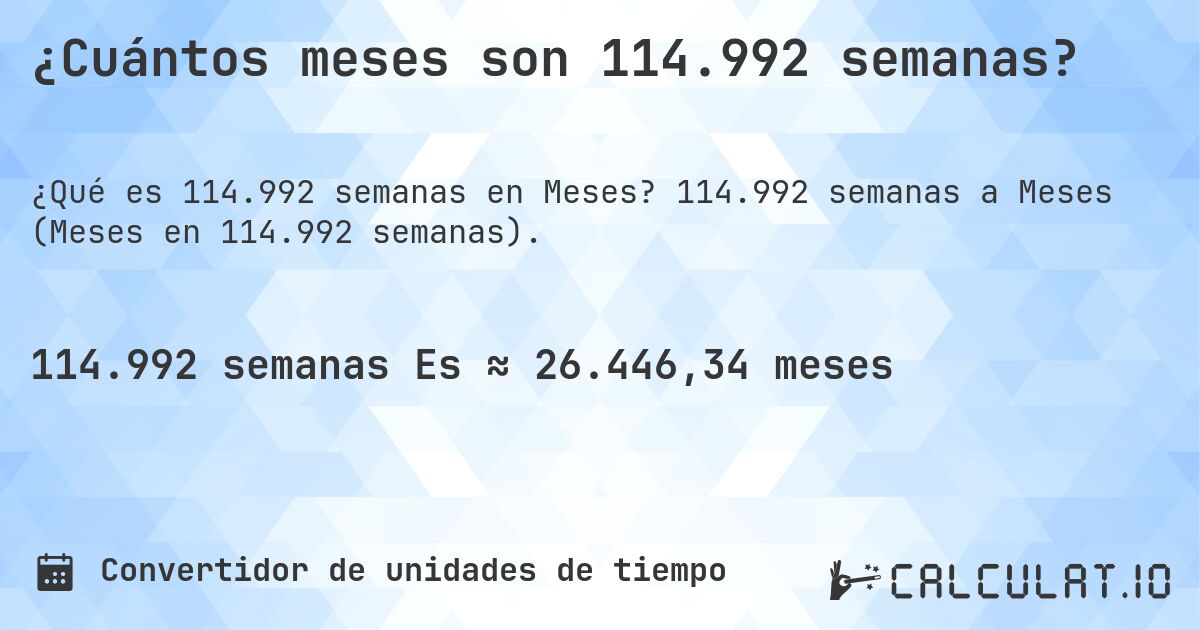 ¿Cuántos meses son 114.992 semanas?. 114.992 semanas a Meses (Meses en 114.992 semanas).