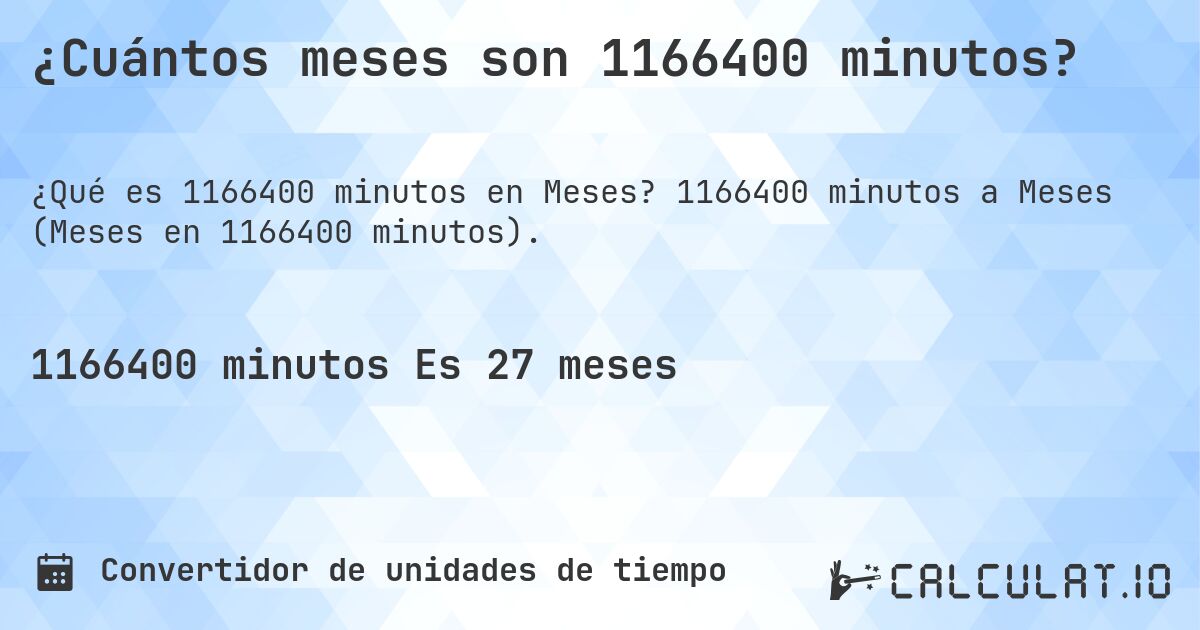 ¿Cuántos meses son 1166400 minutos?. 1166400 minutos a Meses (Meses en 1166400 minutos).