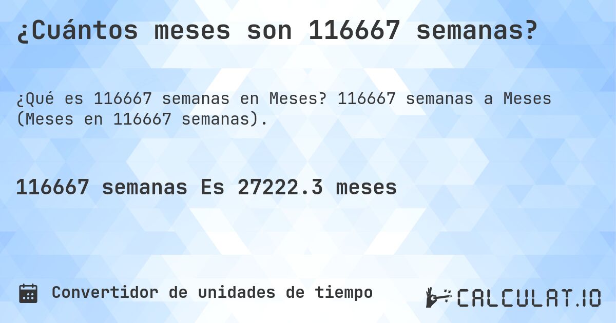 ¿Cuántos meses son 116667 semanas?. 116667 semanas a Meses (Meses en 116667 semanas).
