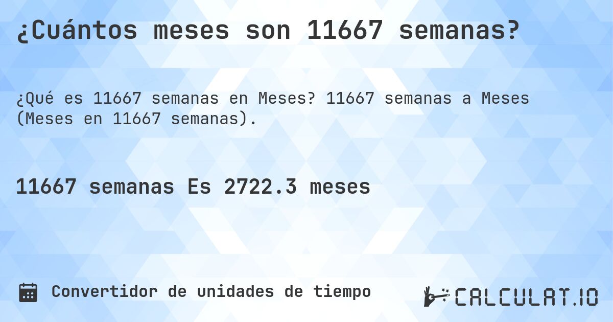 ¿Cuántos meses son 11667 semanas?. 11667 semanas a Meses (Meses en 11667 semanas).