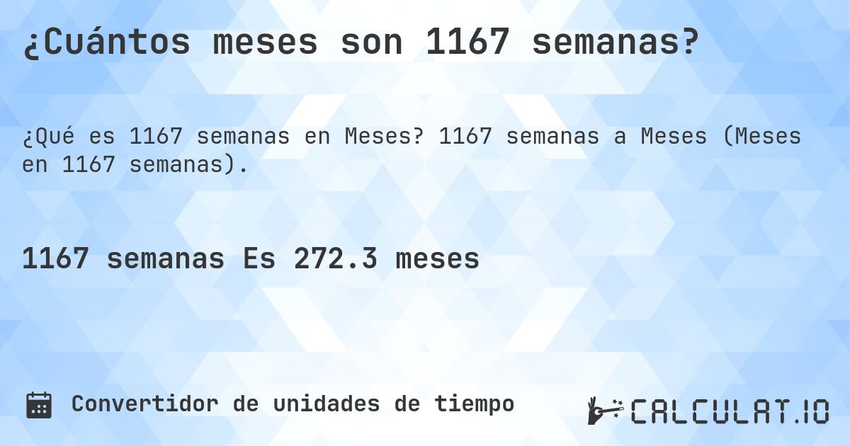 ¿Cuántos meses son 1167 semanas?. 1167 semanas a Meses (Meses en 1167 semanas).