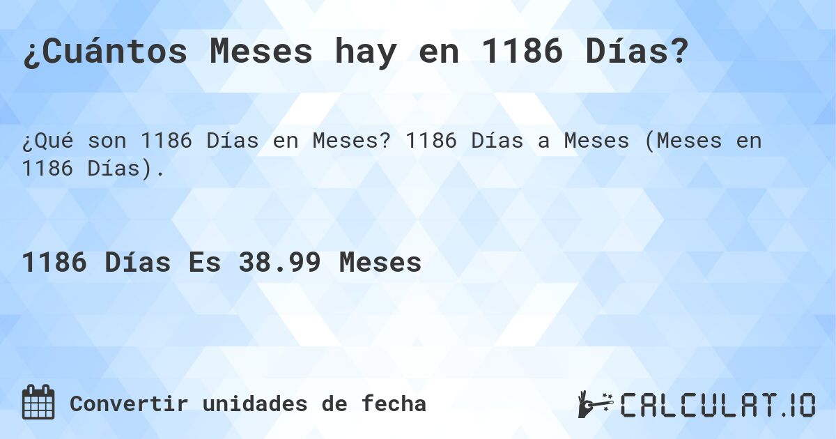 ¿Cuántos Meses hay en 1186 Días?. 1186 Días a Meses (Meses en 1186 Días).