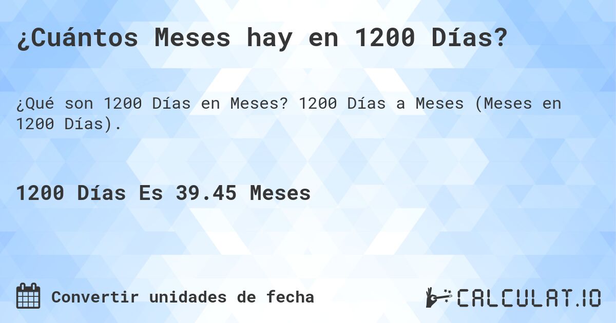 ¿Cuántos Meses hay en 1200 Días?. 1200 Días a Meses (Meses en 1200 Días).