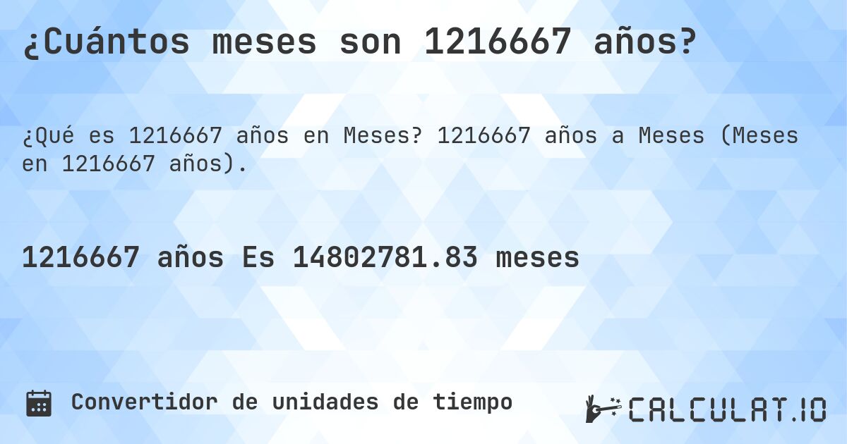 ¿Cuántos meses son 1216667 años?. 1216667 años a Meses (Meses en 1216667 años).