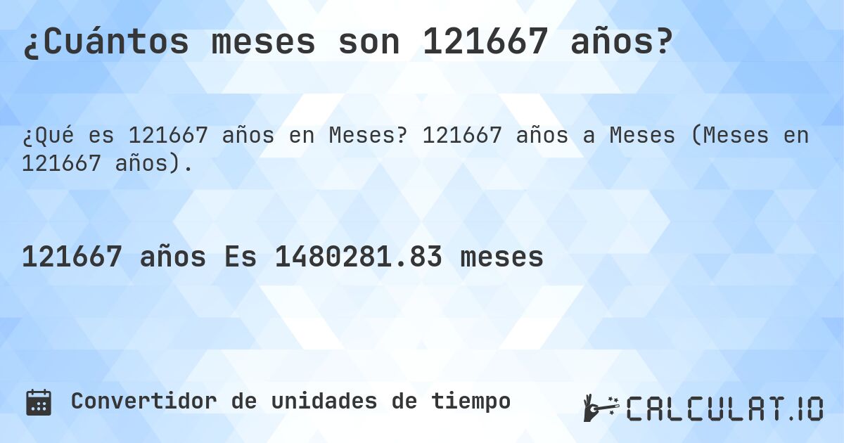 ¿Cuántos meses son 121667 años?. 121667 años a Meses (Meses en 121667 años).