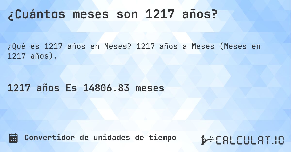 ¿Cuántos meses son 1217 años?. 1217 años a Meses (Meses en 1217 años).