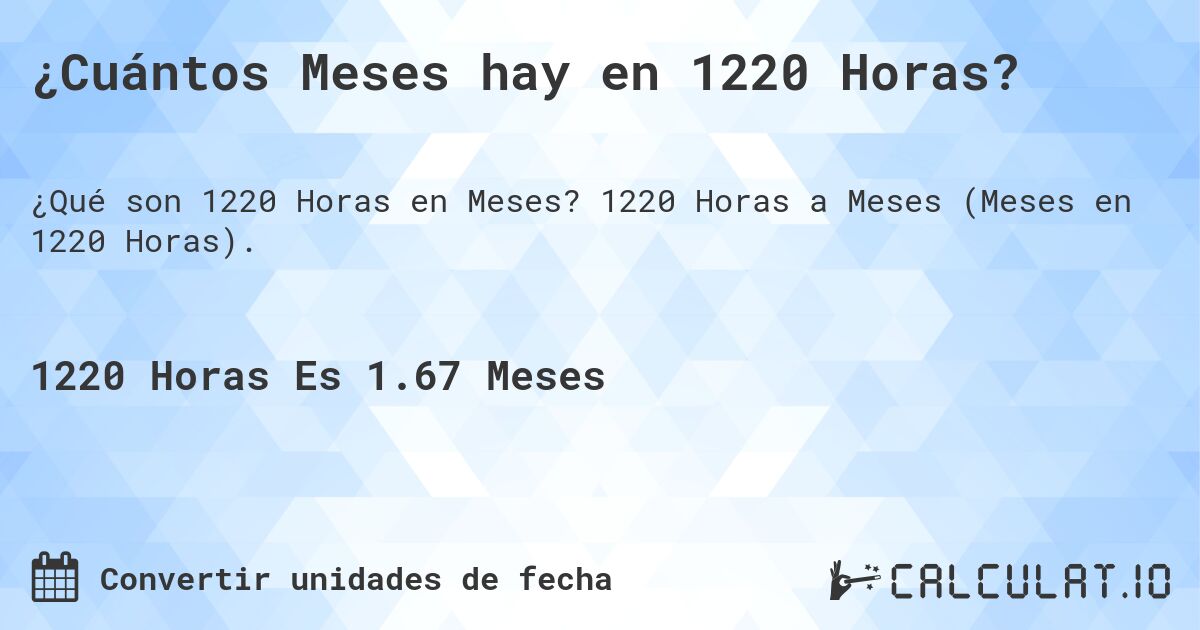 ¿Cuántos Meses hay en 1220 Horas?. 1220 Horas a Meses (Meses en 1220 Horas).