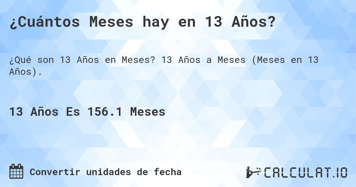 ¿Cuántos Meses hay en 13 Años?. 13 Años a Meses (Meses en 13 Años).