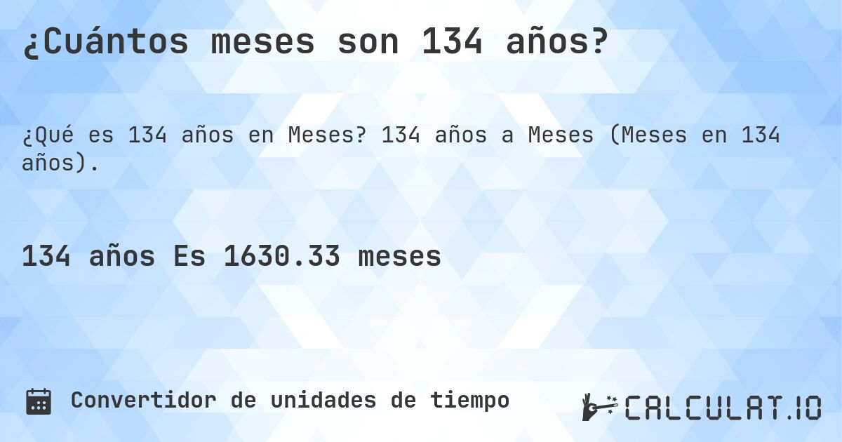 ¿Cuántos meses son 134 años?. 134 años a Meses (Meses en 134 años).