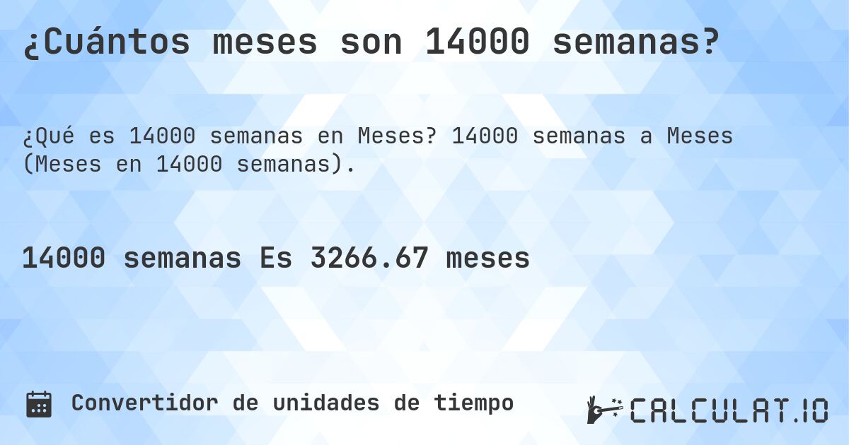 ¿Cuántos meses son 14000 semanas?. 14000 semanas a Meses (Meses en 14000 semanas).