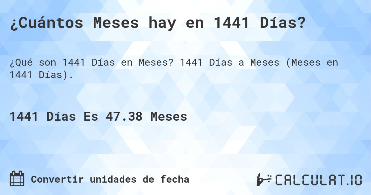 ¿Cuántos Meses hay en 1441 Días?. 1441 Días a Meses (Meses en 1441 Días).