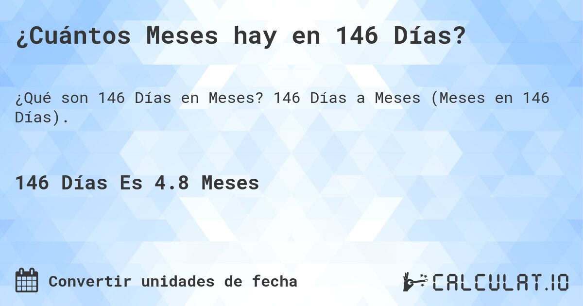 ¿Cuántos Meses hay en 146 Días?. 146 Días a Meses (Meses en 146 Días).