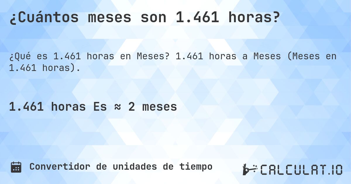 ¿Cuántos meses son 1.461 horas?. 1.461 horas a Meses (Meses en 1.461 horas).