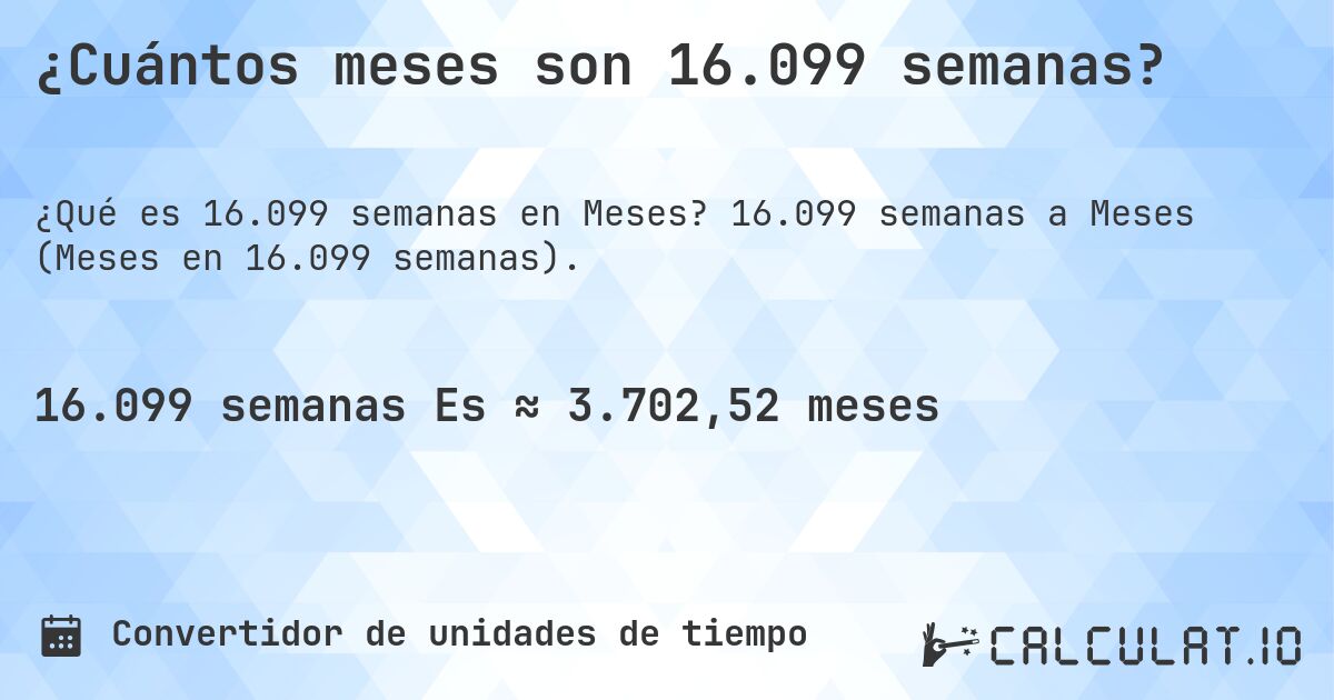 ¿Cuántos meses son 16.099 semanas?. 16.099 semanas a Meses (Meses en 16.099 semanas).